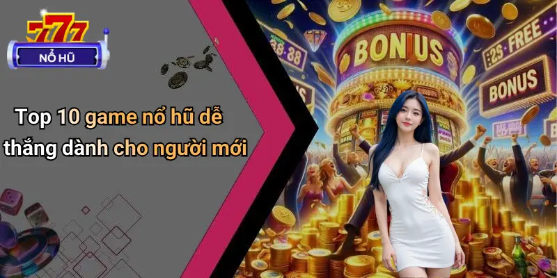 Game Nổ Hũ Dễ Thắng Dành Cho Người Mới 2 Top 10 Game Nổ Hũ Dễ Thắng Dành Cho Người Mới