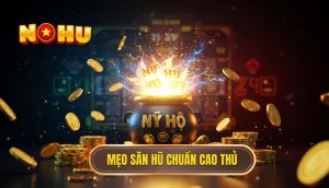 Mẹo săn hũ chuẩn cao thủ