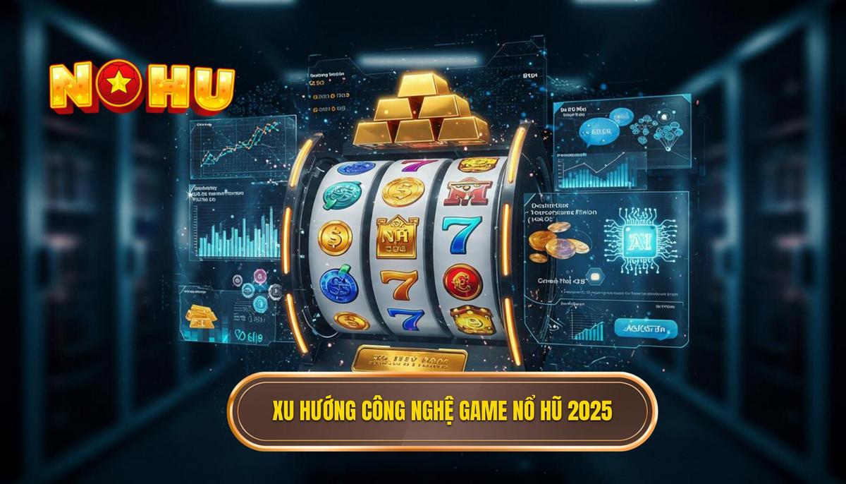 Phần 1_ Xu Hướng Công Nghệ Định Hình Game Nổ Hũ Hot Nhất 2025