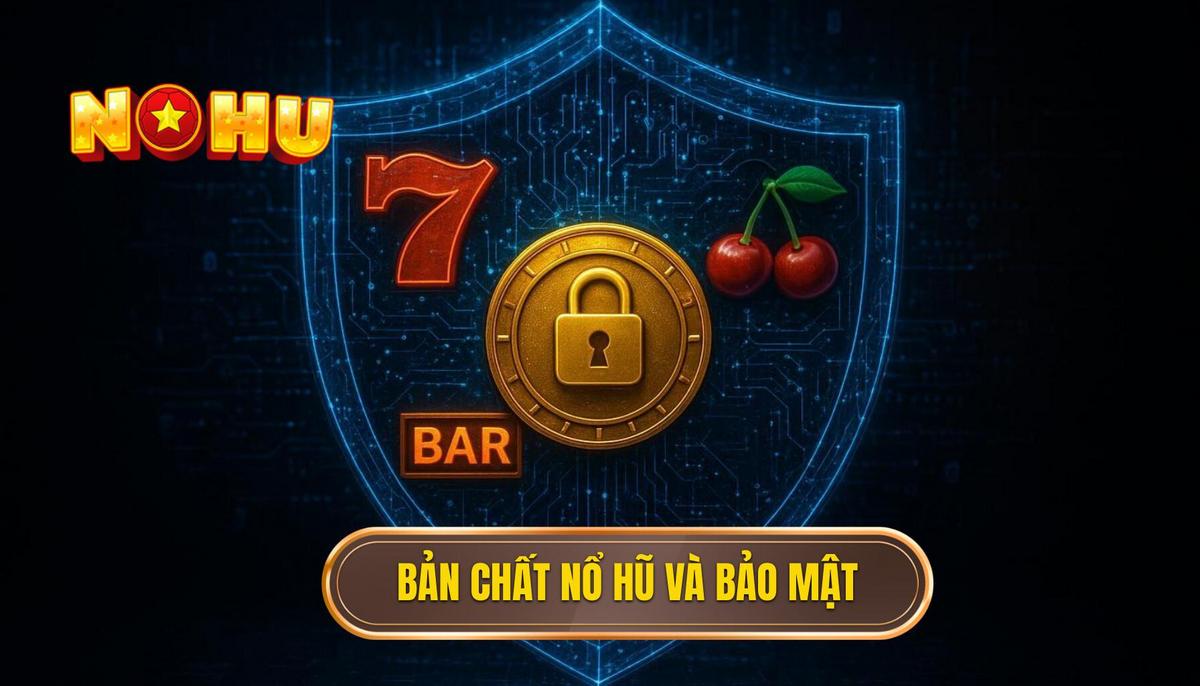 Phần 1_ Bản Chất Của Trò Chơi Nổ Hũ và Cơ Chế Bảo Mật