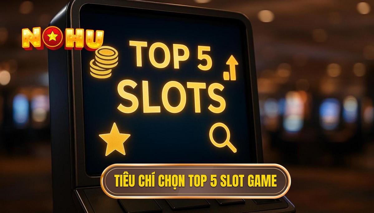 TOP 5 SLOT GAME ĐỈNH CAO NỔ HŨ NHIỀU NHẤT 2024: Đánh Giá Chuyên Sâu Từ A-Z 1 Phân Tích Tiêu Chí Chọn Lọc Top 5 Slot Game
