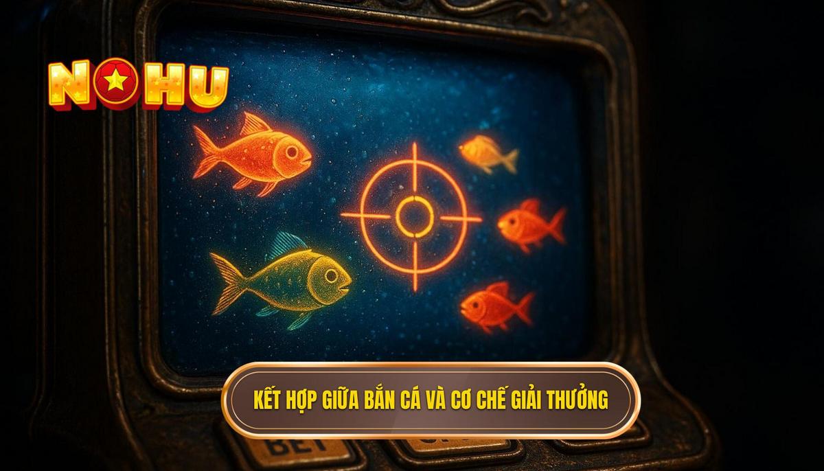 Sự Kết Hợp Đột Phá Giữa Bắn Cá Truyền Thống và Cơ Chế Nổ Hũ