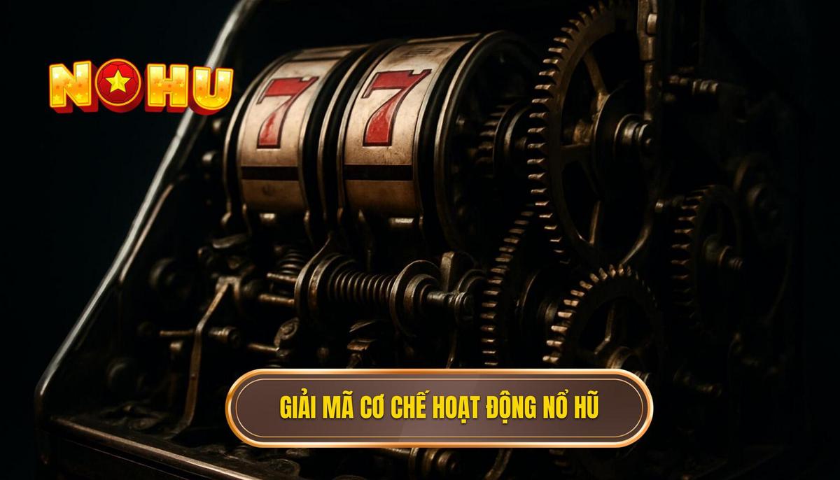 Sự thật về nổ hũ, giải mã cơ chế hoạt động