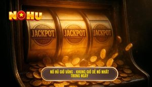 nổ hũ giờ vàng – khung giờ dễ nổ nhất trong ngày (1)